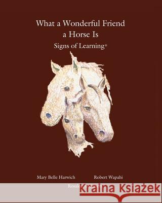 What a Wonderful Friend a Horse Is Robert Wapahi Rosalee Anderson Mary Belle Harwich 9780983955023 Scotland Gate, Inc.