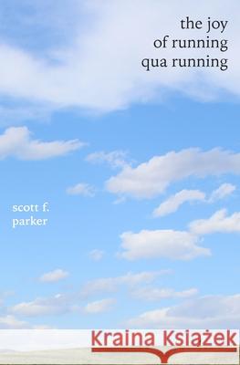 The Joy of Running qua Running Scott F. Parker 9780983956235