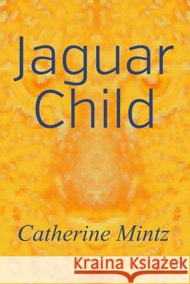 Jaguar Child Catherine Mintz 9780983958956