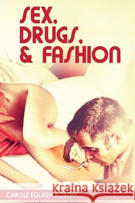 Sex, Drugs& Fashion Carole Eglash-Kosoff 9780983960119 Carole Eglash-Kosoff