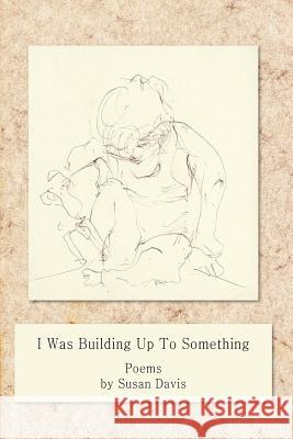I Was Building Up to Something Susan Davis 9780983965107 Moon Tide Press