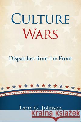 Culture Wars: Dispatches from the Front Larry G Johnson 9780983971641 Anvil House Publishers LLC