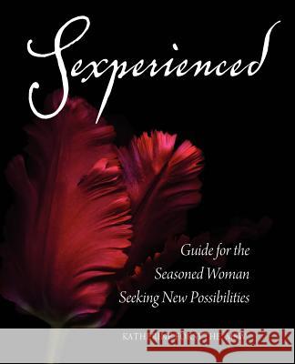 Sexperienced: Guide for the Seasoned Woman Seeking New Possibilities Forsythe, Katherine 9780983975007 Katherine Forsythe, Inc.