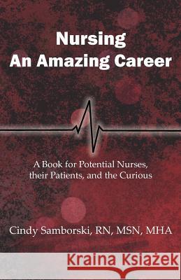Nursing, An Amazing Career: A Book for Potential Nurses, their Patients, and the Curious Samborski, Cindy 9780983975601 Bailey McCracken