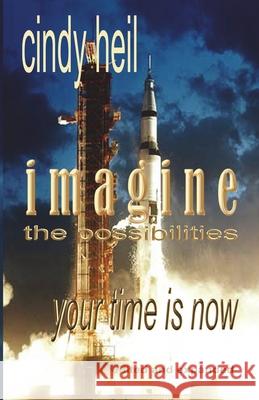 Imagine the Possibilities: Your Time is Now (Edited and Expanded) Heil, Cindy 9780983977919 Destiny Alignment Publishing