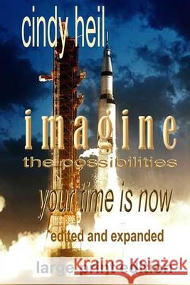 Imagine the Possibilities: Your Time is Now (Edited and Expanded) Large Print Edition Cindy Heil 9780983977940