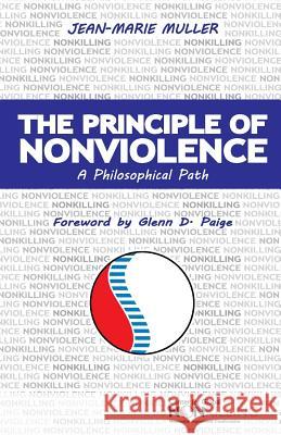 The Principle of Nonviolence: A Philosophical Path Jean-Marie Muller Rebecca James Glenn D. Paige 9780983986287