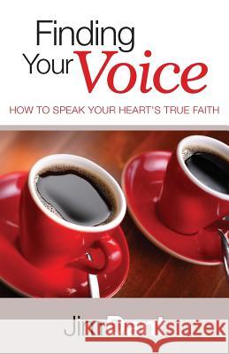 Finding Your Voice: How to Speak Your Heart's True Faith Jim Dant 9780983986393