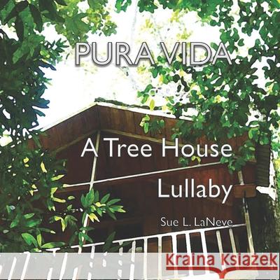 Pura Vida: A Treehouse Lullaby Sue L. Laneve 9780983986546 My Climbing Tree, LLC