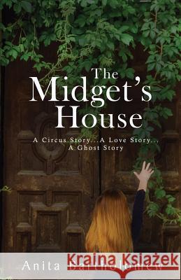 The Midget's House: A Circus Story... A Love Story... A Ghost Story Bartholomew, Anita 9780983992202