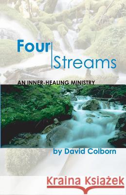 Four Streams: An Inner-Healing Ministry David Colborn 9780983992493