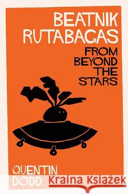 Beatnik Rutabagas from Beyond the Stars Quentin Dodd 9780983994251 Snake Year Press