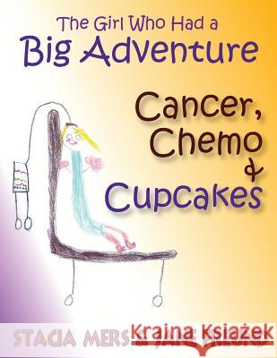The Girl Who Had a Big Adventure - Cancer, Chemo & Cupcakes Stacia Mers Jane Freund 9780983995739 Freundship Press, LLC