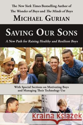 Saving Our Sons: A New Path for Raising Healthy and Resilient Boys Michael Gurian (Spokane Washington)   9780983995944 Gurian Institute Press