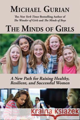 The Minds of Girls: A New Path for Raising Healthy, Resilient, and Successful Women Michael Gurian (Spokane Washington) 9780983995975 Gurian Institute Press