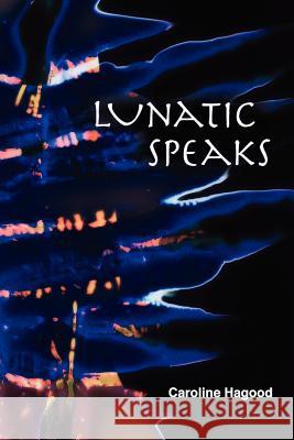 Lunatic Speaks Caroline Hagood 9780983998587