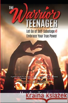 The Warrior Teenager: Let Go of Self-Sabotage & Embrace Your True Power Mary Lynne Fernandez 9780984003129 Not Avail