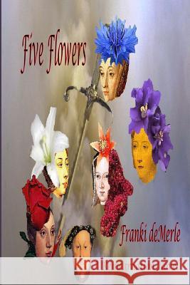 Five Flowers Franki Demerle Marta Mora 9780984005178 Katmoran Publications