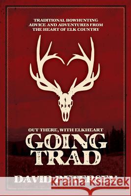 Going Trad: Out There, with Elkheart David Petersen 9780984005642 Ravens Eye Press LLC