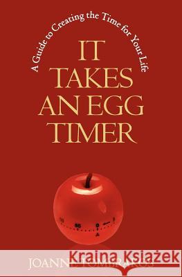 It Takes An Egg Timer: A Guide To Creating The Time For Your Life Tombrakos, Joanne 9780984007639 Joanne Tombrakos