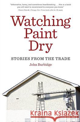 Watching Paint Dry: Stories from the Trade John Burbidge 9780984021000 How to Paint a House Right (Hphr)