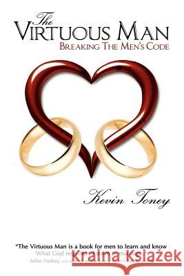 The Virtuous Man: Breaking The Men's Code Toney, Kevin 9780984022809
