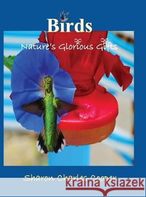 Birds: Nature's Glorious Gifts Sharon Charles Cooper Barbara M. Pierce 9780984026081 Unique Euphony Publishing