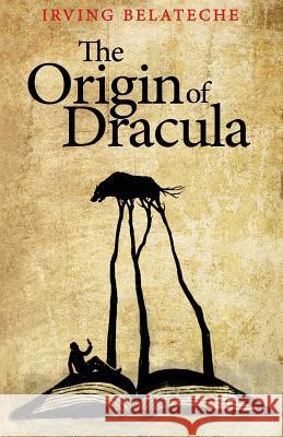 The Origin of Dracula Irving Belateche 9780984026562 Laurel Canyon Press