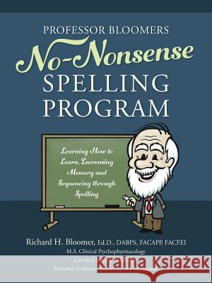 Professor Bloomers No-Nonsense Spelling Program: Learning How to Learn, Increasing Memory and Sequencing through Spelling Bloomer Edd Dabps Facapp Facfei, Richard 9780984029501 Bloomer's Books