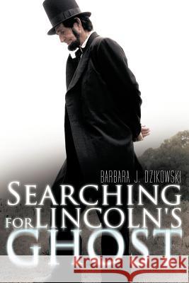 Searching for Lincoln's Ghost Barbara J Dzikowski   9780984030507 Wiara Books