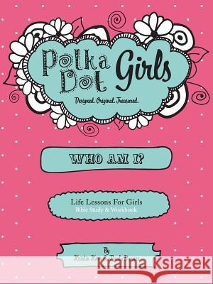 Who Am I? Bible Study and Workbook Paula Yarnes Kristie Kerr 9780984031221 Polka Dot Girls