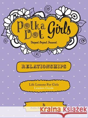 Polka Dot Girls Relationships Leaders Guide Paula Yarnes Kristie Kerr 9780984031238 Polka Dot Girls