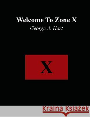 Welcome to Zone X George a. Hart 9780984031382 George A. Hart