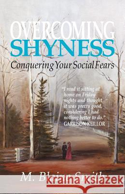 Overcoming Shyness: Conquering Your Social Fears M. Blaine Smith 9780984032228