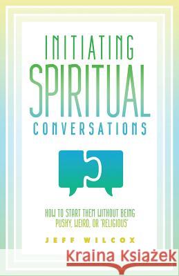 Initiating Spiritual Conversations Jeff Wilcox Brian W. Gardner 9780984033522