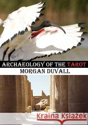 Archaeology of the Tarot Morgan Duvall 9780984037001 Sable Feather Press