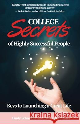 COLLEGE Secrets of Highly Successful People: Keys to Launching a Great Life Tom L. Schneider Lindy Schneider 9780984038558 Peaks Publishing Inc