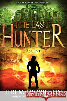 The Last Hunter - Ascent (Book 3 of the Antarktos Saga) Jeremy Robinson 9780984042333