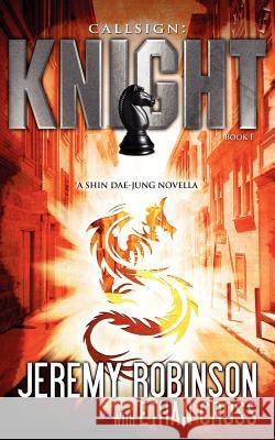 Callsign: Knight: Knight - Book 1 (a Shin Dae-Jung - Chess Team Novella) Robinson, Jeremy 9780984042340 Breakneck Media