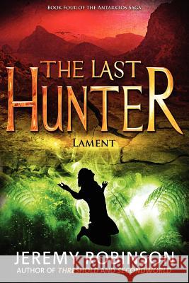 The Last Hunter - Lament (Book 4 of the Antarktos Saga) Jeremy Robinson 9780984042388 Breakneck Media