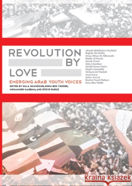 Revolution by Love: Emerging Arab Youth Voices Ghandour, Dala 9780984042999