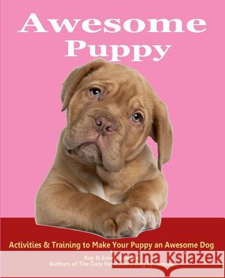 Awesome Puppy: Activities & Training to Make Your Puppy an Awesome Dog Lincoln, Ray 9780984053834 Awesome Book Publishing