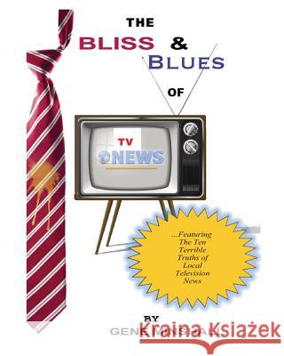 The Bliss & Blues of TV News Gene Minshall Ben Gallegos 9780984057269