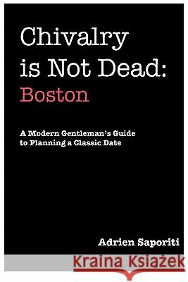 Chivalry is Not Dead: Boston Adrien Saporiti, Shawn Lemon, Laura Dabrowski 9780984057283 Thumbs Up Publishing