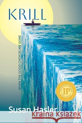 Krill: When the Good Choices Are Gone Susan Hasler 9780984058402