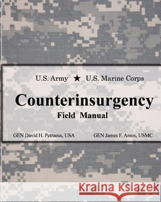 U.S. Army U.S. Marine Corps Counterinsurgency Field Manual David H. Petraeus James F. Amos John C. McClure 9780984061433