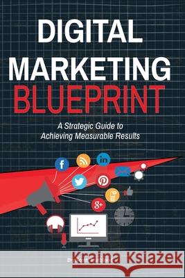 Digital Marketing Blueprint--A Strategic Guide to Achieving Measurable Results Matthew Scott Trueblood 9780984066506 Bvm Publishing