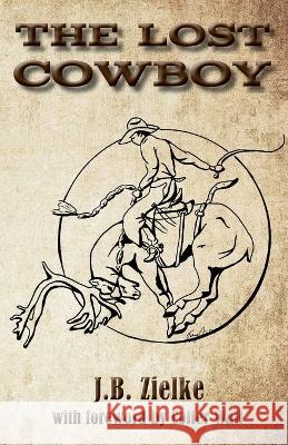 The Lost Cowboy J. B. Zielke 9780984075324