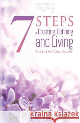 7 Steps to Creating, Defining, and Living the Life of Your Dreams Kim a. Upstone 9780984077250