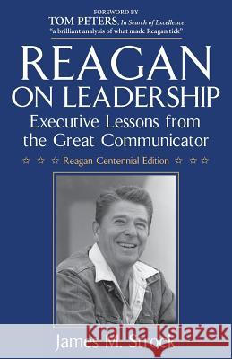 Reagan on Leadership: Executive Lessons from the Great Communicator James M. Strock Tom Peters 9780984077441 James Strock & Co.